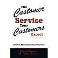 The Customer Service Your Customers Expect: Stories About Customer Service