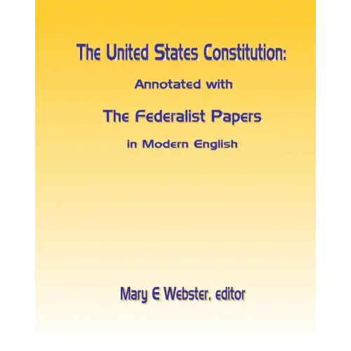 The United States Constitution: Annotated with The Federalist Papers In Modern English