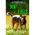 Dog Tales: 12 TRUE Dog Stories of Loyalty, Heroism and Devotion