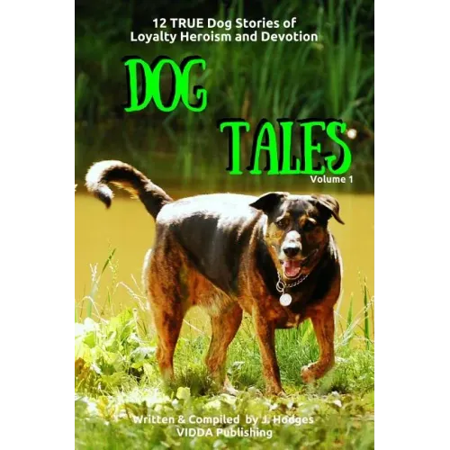 Dog Tales: 12 TRUE Dog Stories of Loyalty, Heroism and Devotion
