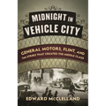 Midnight in Vehicle City: General Motors, Flint, and the Strike That Created the Middle Class
