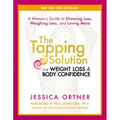 The Tapping Solution for Weight Loss & Body Confidence: A Woman's Guide to Stressing Less, Weighing Less, and Loving More