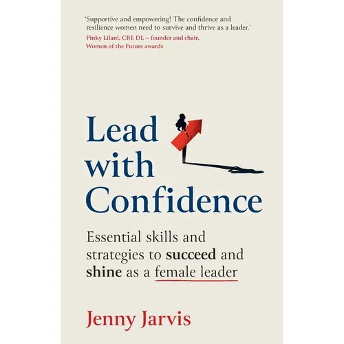 Lead with Confidence: Essential skills and strategies to succeed and shine as a female leader