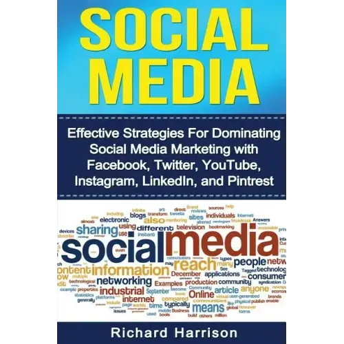 Social Media: Effective Strategies For Dominating Social Media Marketing with Facebook, Twitter, YouTube, Instagram, LinkedIn, and Pinterest