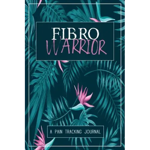 Fibro Warrior: A Symptom & Pain Tracking Journal for Fibromyalgia and Chronic Pain