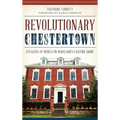 Revolutionary Chestertown: Loyalists & Rebels on Maryland's Eastern Shore