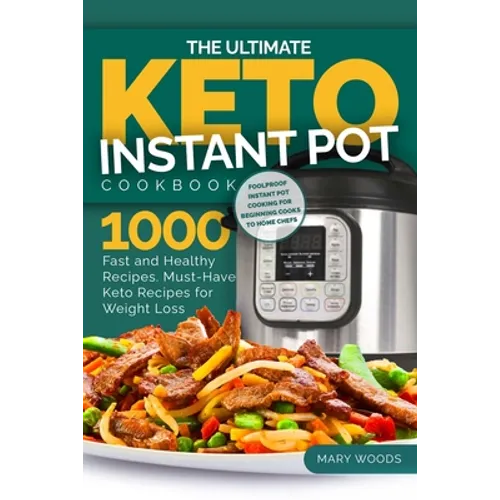 The Ultimate Keto Instant Pot Cookbook: 1000 Fast and Healthy Recipes. Must-Have Keto Recipes for Weight Loss: Foolproof Instant Pot cooking for Begin
