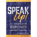 Speak Up!: The Ultimate Guide to Dominate in the Speaking Industry
