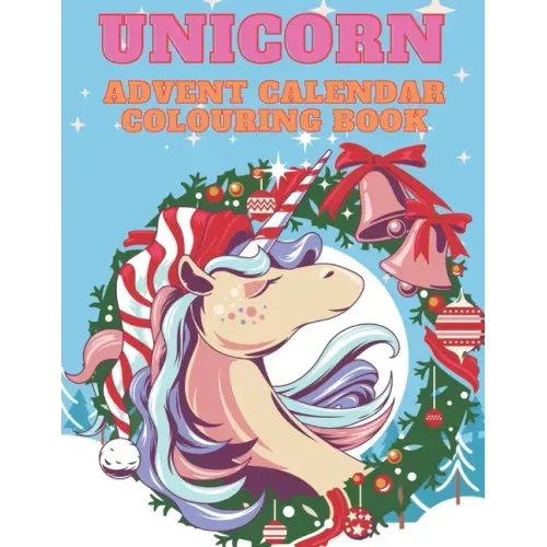 Unicorn Advent Calendar Colouring Book: Unicorn Colouring Books for Adults and Kids with 24 Cute Unicorn Colouring Pages - 1 to 25 Colouring Advent Ca