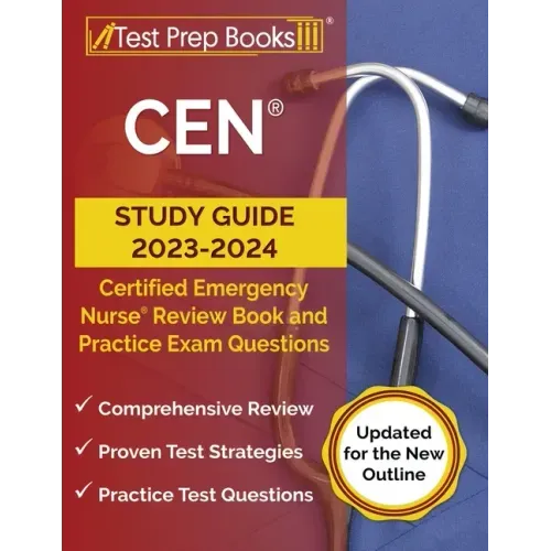 CEN Study Guide 2023-2024: Certified Emergency Nurse Review Book and 750+ Practice Exam Questions [Updated for the New Outline]