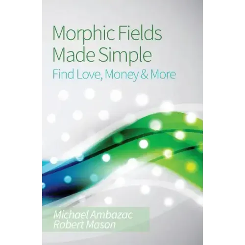 Morphic Fields Made Simple: Find Love, Money & More
