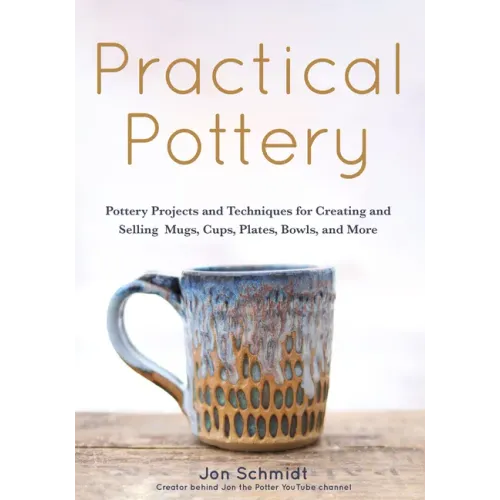 Practical Pottery: 40 Pottery Projects for Creating and Selling Mugs, Cups, Plates, Bowls, and More (Pottery & Ceramics Sculpting Techniques)