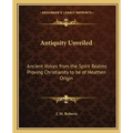 Antiquity Unveiled: Ancient Voices from the Spirit Realms Proving Christianity to be of Heathen Origin