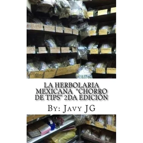 La Herbolaria MEXICANA "Chorro de Tips" 2da Edición: en su serie: Realidades o Novelas? que Son Escritos Cortitos PERO Dicen Mucho