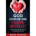 God Loves Me and I Love Myself!: Overcoming the Resistance to Loving Yourself
