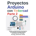 Proyectos Arduino con Tinkercad Parte 2: Diseño y programación de proyectos electrónicos avanzados basados en Arduino con Tinkercad