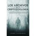 Los Archivos de la Criptozoología: La Enciclopedia de los Mitos, Leyendas y las Criaturas más Raras Jamás antes Vistas