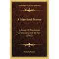 A Maryland Manor: A Novel Of Plantation Aristocracy And Its Fall (1901)