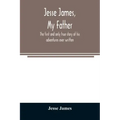 Jesse James, my father: the first and only true story of his adventures ever written