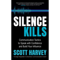 Silence Kills: Communication Tactics to Speak with Confidence and Build Your Influence