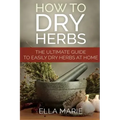 How To Dry Herbs: The Ultimate Guide to Easily Drying Herbs At Home