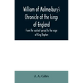 William of Malmesbury's Chronicle of the kings of England. From the earliest period to the reign of King Stephen