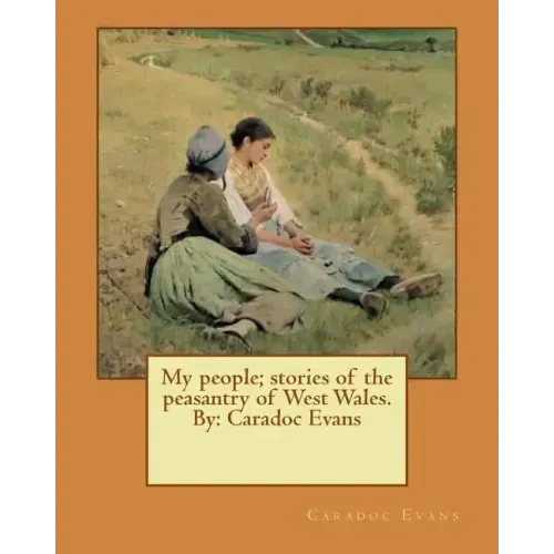 My people; stories of the peasantry of West Wales. By: Caradoc Evans