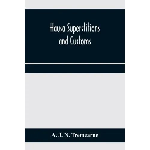 Hausa superstitions and customs; an introduction to the folk-lore and the folk