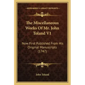 The Miscellaneous Works Of Mr. John Toland V1: Now First Published From His Original Manuscripts (1747)
