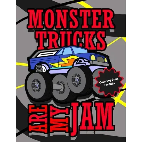 Monster Trucks Are My Jam Coloring Book for Kids: Cool Monster Truck Coloring Pages for Boys and Girls Ages 4 - 8