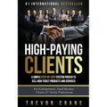 High Paying Clients for Life: A Simple Step By Step System Proven To Sell High Ticket Products And Services