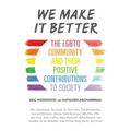 We Make It Better: The LGBTQ Community and Their Positive Contributions to Society (Gender Identity Book for Teens, Gay Rights, Transgender, for Reade