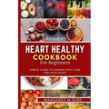 Heart Healthy Cookbook for Beginners: Simple guide to cooking with love for your Heart