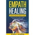 Empath Healing: A Survival Guide for Sensitive People (130 Self-care Tips to Relieve Anxiety, Recharge, and Thrive in Life)