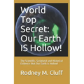 World Top Secret: Our Earth IS Hollow!: The Scientific, Scriptural and Historical Evidence that Our Earth Is Hollow!