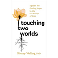 Touching Two Worlds: A Guide for Finding Hope in the Landscape of Loss