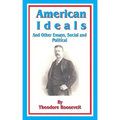 American Ideals: And Other Essays, Social and Political