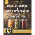 Pressure Canning & Water Bath Canning for the Modern Homesteader (2 Books in 1): Comprehensive Beginner Guides to Food Preservation, Storage, and Deli