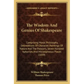The Wisdom and Genius of Shakespeare: Comprising Moral Philosophy, Delineations of Character, Paintings of Nature and the Passions, Seven Hundred Apho