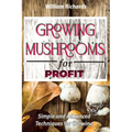 GROWING MUSHROOMS for PROFIT: Simple and Advanced Techniques for Growing