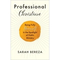 Professional Christian: Being Fully Yourself in the Spotlight of Public Ministry