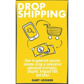 Dropshipping: How to generate passive income using e-commerce advanced strategies, Shopify, Amazon FBA and eBay