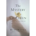 The Mystery of Children: What Our Kids Teach Us about Childlike Faith