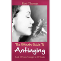 The Ultimate Guide to Antiaging - Look 10 Years Younger in 10 Weeks: Discover the Inside Story from an Ex-Nurse about Anti-aging Diet Strategies and A
