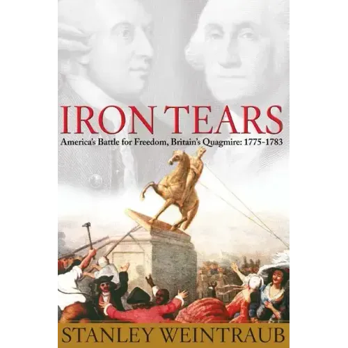 Iron Tears: America's Battle for Freedom, Britain's Quagmire: 1775-1783