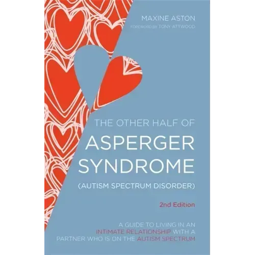 The Other Half of Asperger Syndrome (Autism Spectrum Disorder): A Guide to Living in an Intimate Relationship with a Partner Who Is on the Autism Spec