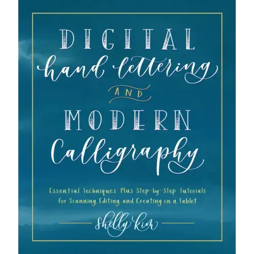 Digital Hand Lettering and Modern Calligraphy: Essential Techniques Plus Step-By-Step Tutorials for Scanning, Editing, and Creating on a Tablet