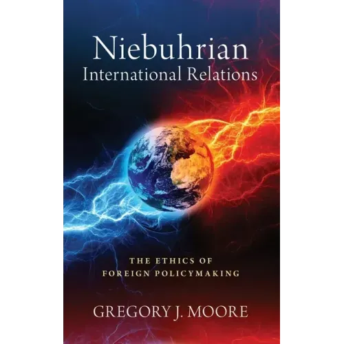 Niebuhrian International Relations: The Ethics of Foreign Policymaking