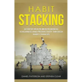 Habit Stacking: Achieve Health, Wealth, Mental Toughness, and Productivity through Habit Changes