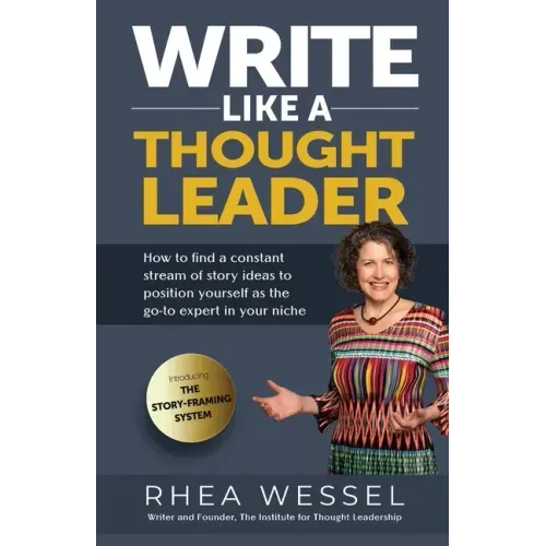 Write Like a Thought Leader: How to Find a Constant Stream of Story Ideas to Position Yourself As the Go-To Expert in Your Niche